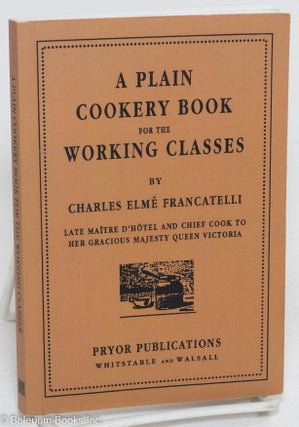 Cat.No: 291577 A plain cookery book for the working class. Charles Elmé Francatelli