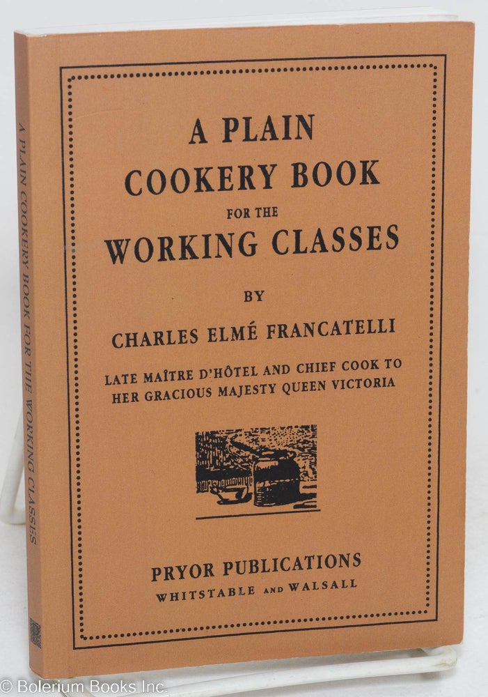 Cat.No: 291577 A plain cookery book for the working class. Charles Elmé Francatelli.
