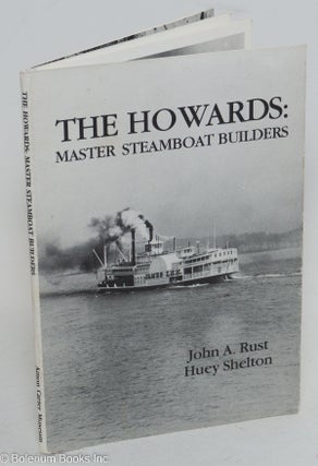 Cat.No: 291592 The Howards, Master Steamboat Builders. John A. Rust, Huey Shelton, and