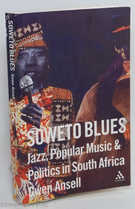 Cat.No: 291624 Soweto Blues; jazz, popular music & politics in South Africa. Gwen Ansell