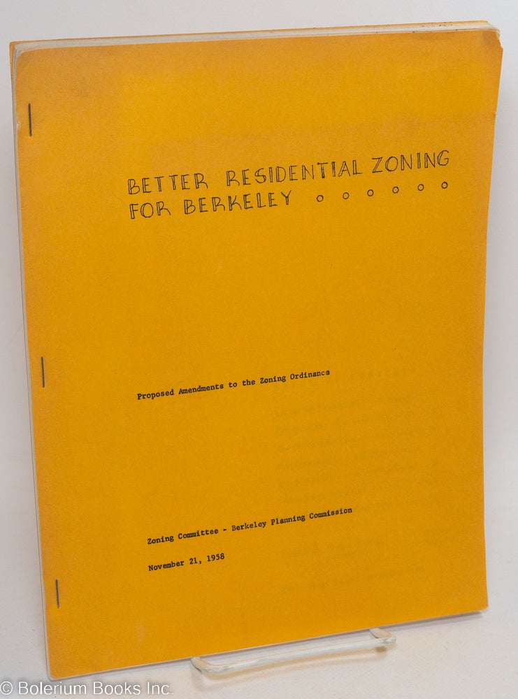 Cat.No: 291993 Better residential zoning for Berkeley; proposed amendments to the zoning ordinances. Michael Goodman, Harold I. Morrison, Wm. Norman Kennedy, Helen Greely.