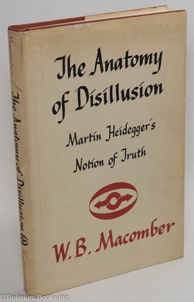 Cat.No: 292069 The anatomy of disillusion, Martin Heidegger's notion of truth. W. B. Macomber.