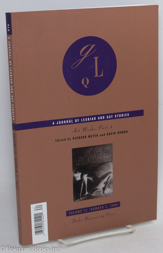 Cat.No: 292137 GLQ: a journal of lesbian and gay studies; vol. 12, #3: Art Works, part 2. Richard Meyer, David Roman, Christopher Reed Stacy Wolf, Margo Hobbs Thompson.