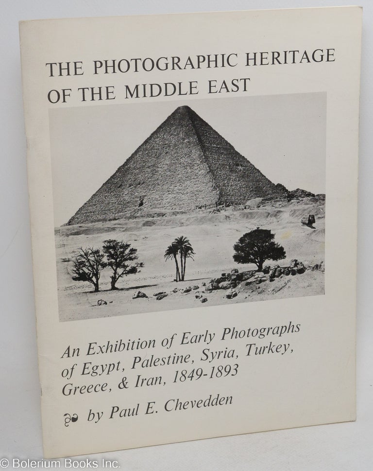 Cat.No: 292282 The Photographic Heritage of the Middle East: An Exhibition of Early Photographs of Egypt, Palestine, Syria, Turkey, Greece & Iran, 184901893. Paul E. Chevedden.