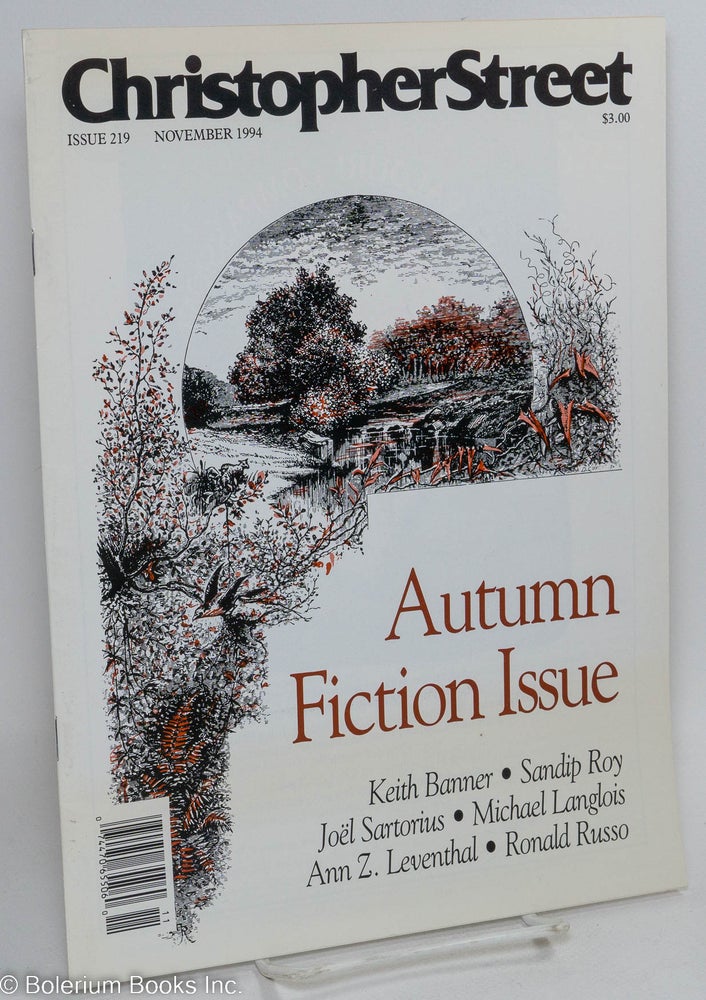 Cat.No: 292367 Christopher Street: #219, November, 1994: Autumn Fiction issue. Charles L. Ortleb, Keith Banner publisher, Quentin Crisp, Ronald Russo, Ann Z. Leventhal, Michael Langlois, Joël Sartorius, Sandip Roy.