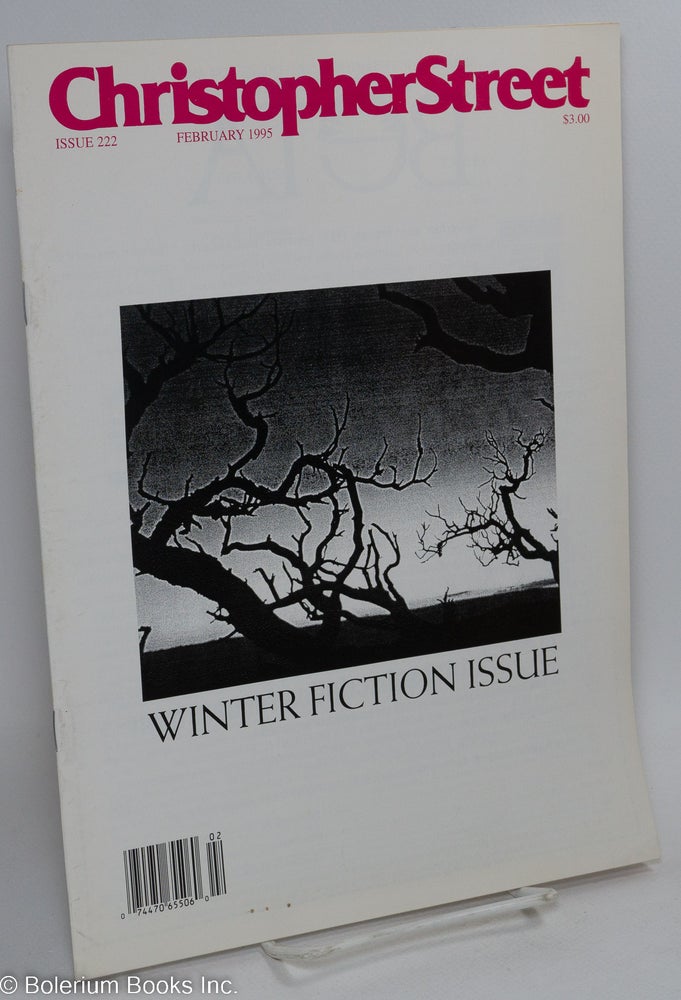 Cat.No: 292369 Christopher Street: #222, February, 1995: Winter Fiction Issue. Charles L. Ortleb, Andrew Holleran publisher, Bob Satuloff, John E. Harris, Quentin Crisp.