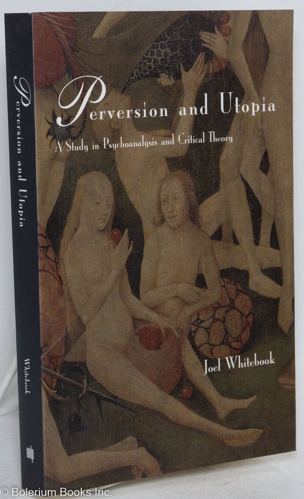 Cat.No: 292392 Perversion and utopia; a study in psychoanalysis and critical theory. Joel Whitebook.