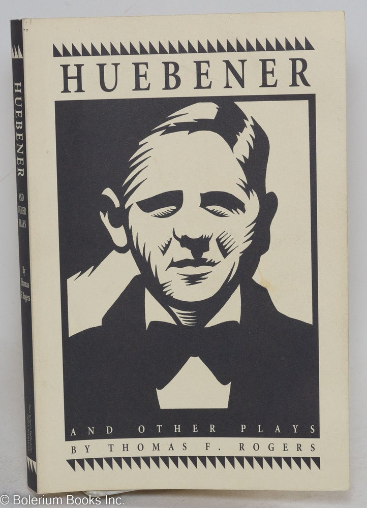 Cat.No: 292398 Huebener & other plays: Fire in the Bones, Gentle Barbarian, Frere Lawrence, Charades. Thomas F. Rogers.
