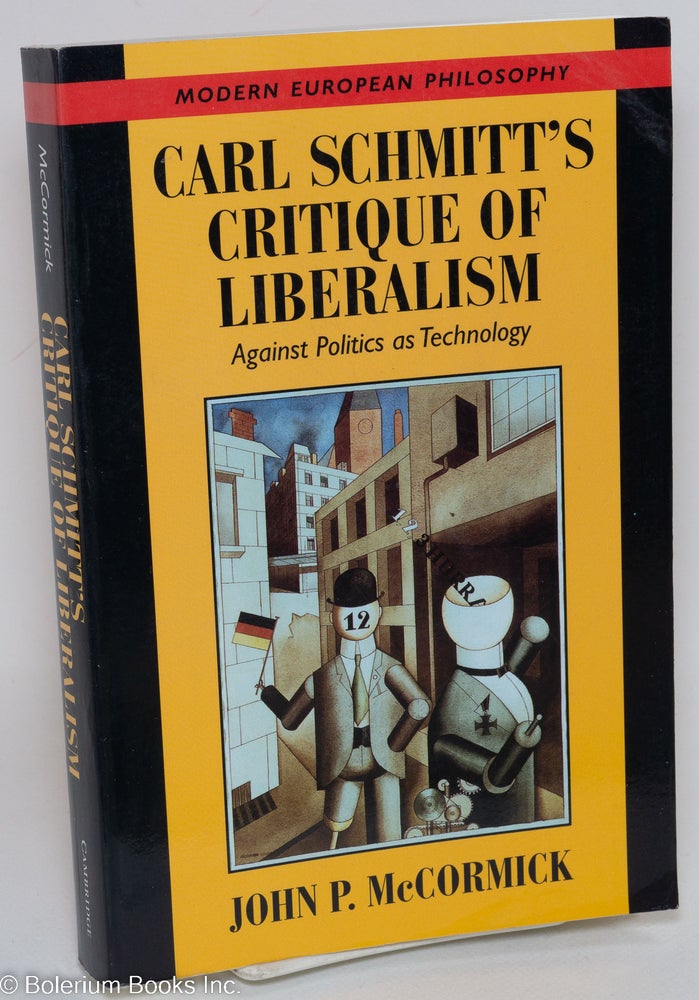 Cat.No: 292406 Carl Schmitt's critique of liberalism; against politics as technology. John P. McCormick.