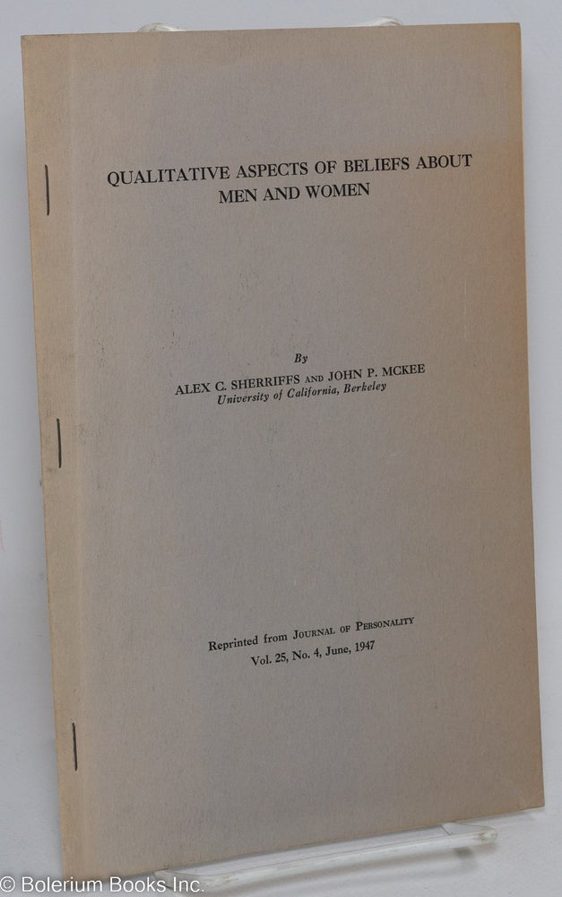Cat.No: 292455 Qualitative Aspects of Beliefs About Men & Women [pamphlet] [reprinted from Journal of Personality, vol. 25, #4, June, 1947]. Alex C. Sherriffs, John P. McKee.