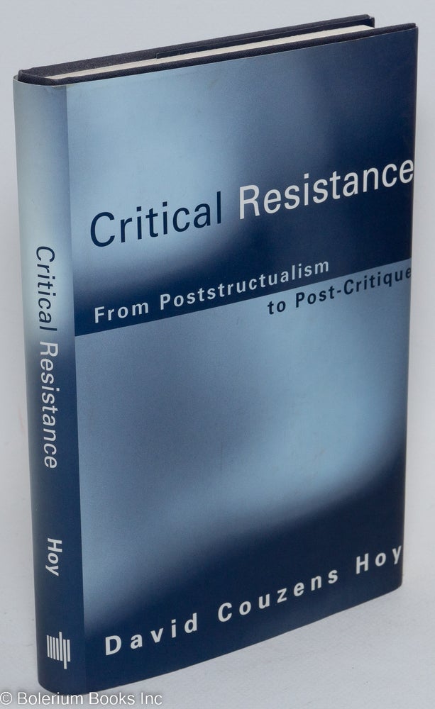 Cat.No: 292531 Critical resistance; from poststructuralism to post-critique. David Couzens Hoy.