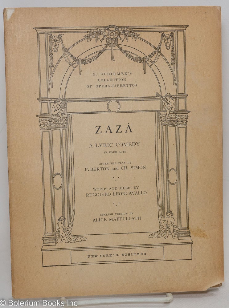 Cat.No: 292703 Zaza. A lyric comedy in four acts after the play by P. Berton and Ch. Simon. Words and music by Ruggiero Leoncavallo. English version by Alice Mattullath. Ruggiero Leoncavallo.