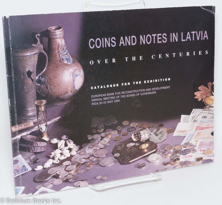 Cat.No: 293150 Coins and Notes in Latvia Over the Centuries. Catalogue for the Exhibition; European Bank for Reconstruction and Development Annual Meeting of the Board of Governors Riga 20-22 May 2000. Kristine Ducmane, text.