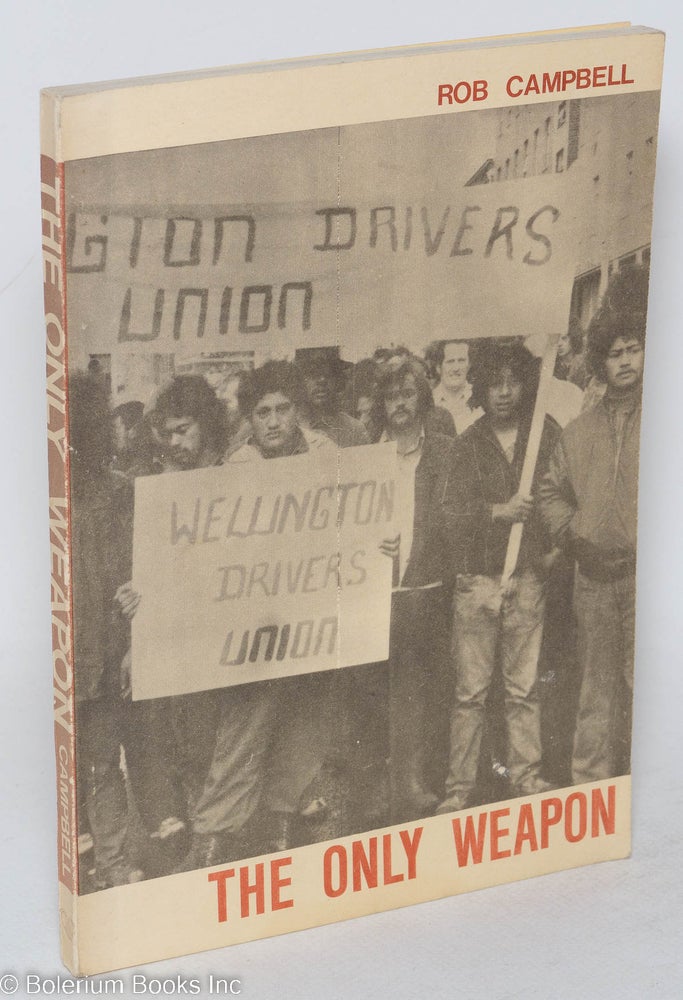 Cat.No: 293287 The only weapon; the history of the Wellington Drivers Union. Rob Campbell.