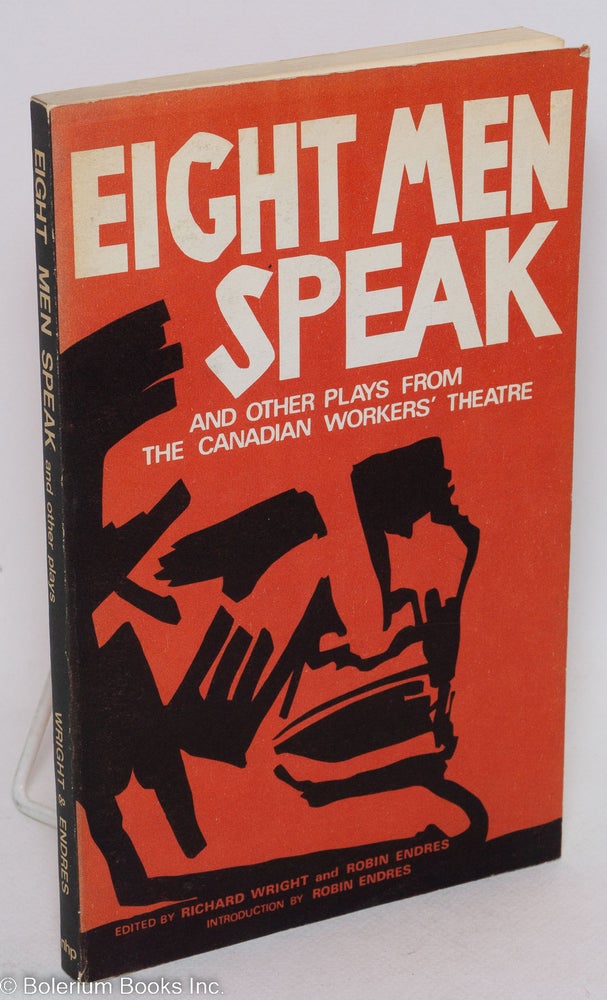 Cat.No: 293289 Eight men speak; and other plays from the Canadian Workers' Theatre. Richard Wright, Robin Endres.