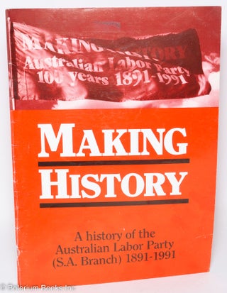 Cat.No: 293294 Making history; a history of the Australian Labor Party (S.A. Branch)...