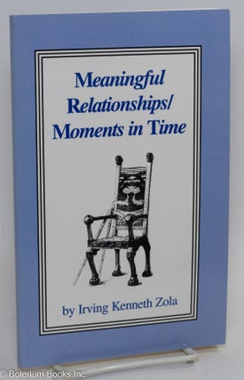 Cat.No: 293327 Meaningful relationships; moments in time. Irving Kenneth Zola, intro Judy...