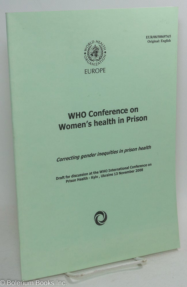 Cat.No: 293330 WHO Conference on Women's health in Prison. Correcting gender inequities in prison health. - Draft for discussion at the WHO International Conference on Prison Health - Kyiv, Ukraine 13 November 2008