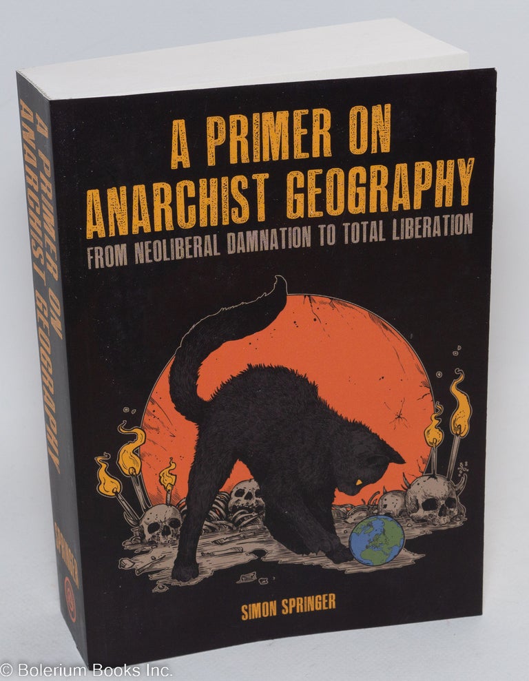 Cat.No: 293354 A Primer on Anarchist Geography: From Neoliberal Damnation to Total Liberation. Simon Springer.