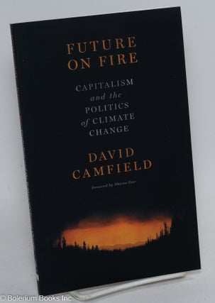 Cat.No: 293491 Future on fire; capitalism and the politics of climate change. David Camfield