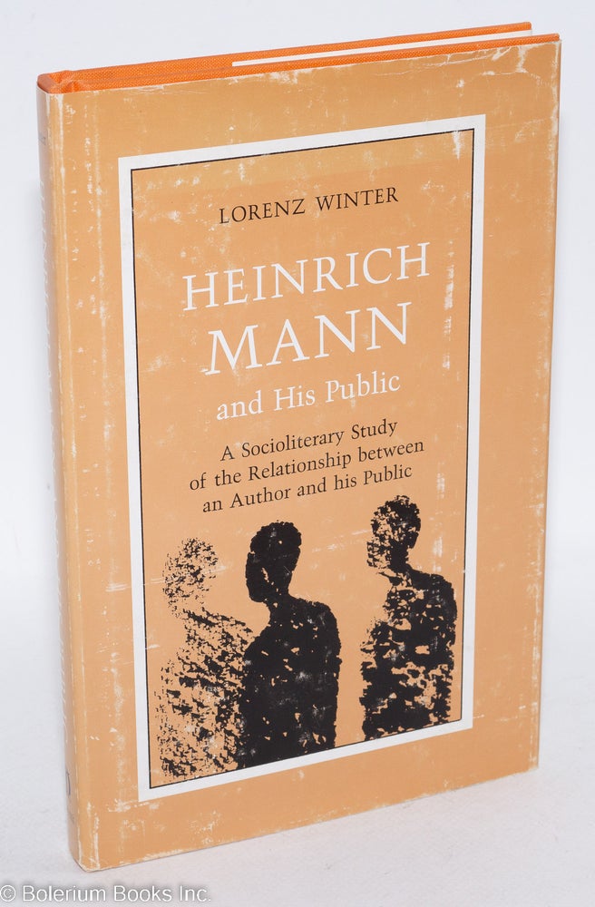 Cat.No: 293583 Heinrich Mann and His Public: a socioliterary study of a releationship between an author and his public. Heinrich Mann, Lorenz Winter, John Gorman.
