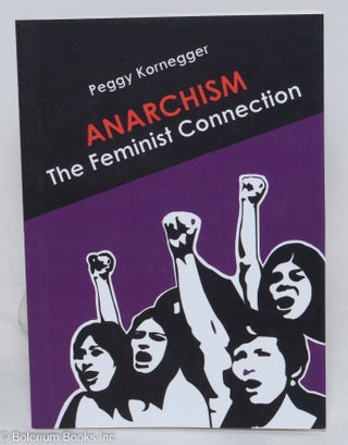 Cat.No: 293650 Anarchism: the feminist connection. Peggy Kornegger