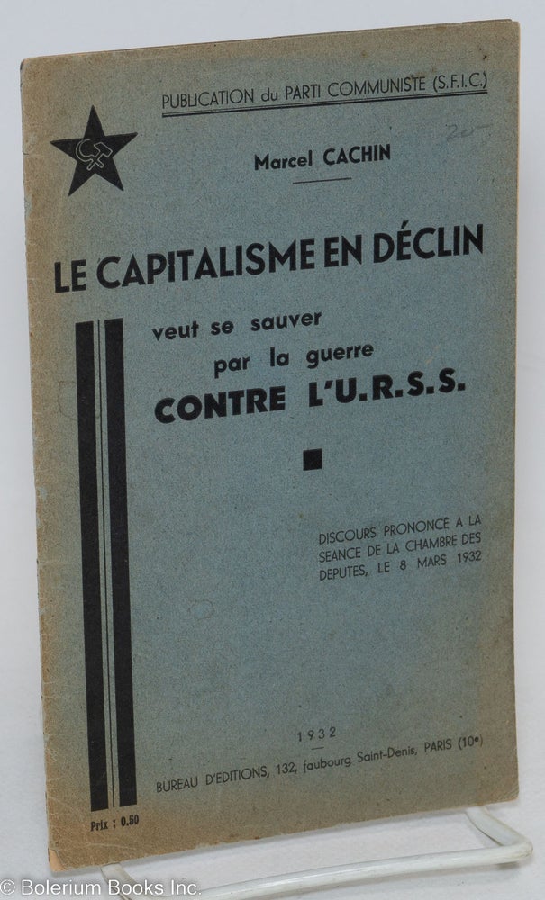 Cat.No: 293755 Le Capitalisme en Déclin: veut se sauver para la guerre contre l'U.R.S.S. Discours prononce a la seance de la chambre des deputes, le 8 mars 1932. Marcel Cachin.