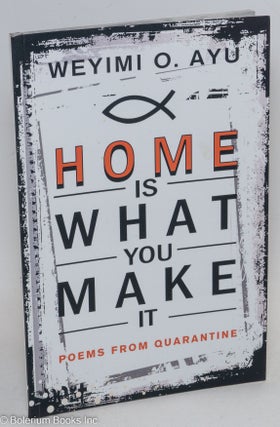 Cat.No: 293818 Home is What You Make it: Poems from Quarantine. Weyimi O. Ayu