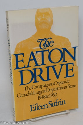 Cat.No: 293949 The Eaton Drive: The Campaign to Organize Canada's Largest Department...