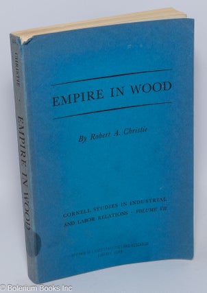 Cat.No: 294 Empire in wood: a history of the Carpenters' Union. Robert A. Christie