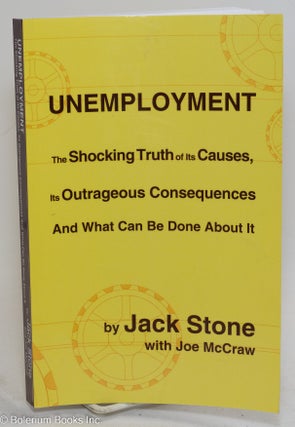 Cat.No: 294033 Unemployment. The Shocking Truth of Its Causes, Its Outrageous...