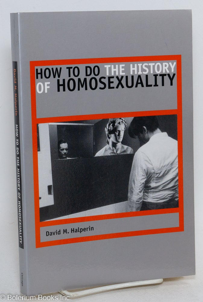 Cat.No: 294130 How to do the history of homosexuality. David M. Halperin.