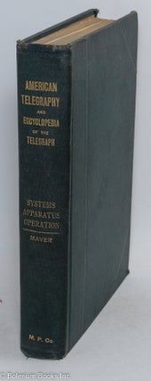 American Telegraphy and Encyclopedia of the Telegraph: Systems, Apparatus, Operation. Embracing Electrical Testing; Primary and storage Batteries [&c &c &c]. 695 pages... 544 illustrations.