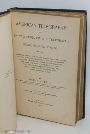 American Telegraphy and Encyclopedia of the Telegraph: Systems, Apparatus, Operation. Embracing Electrical Testing; Primary and storage Batteries [&c &c &c]. 695 pages... 544 illustrations.