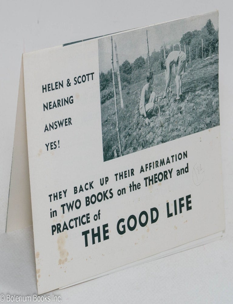 Cat.No: 294189 Can we live sanely in this troubled world? Helen & Scott Nearing answer yes! They back up their affirmation in two books on the theory and practice of the good life. [promotional brochure]. Scott Nearing, Helen Nearing.