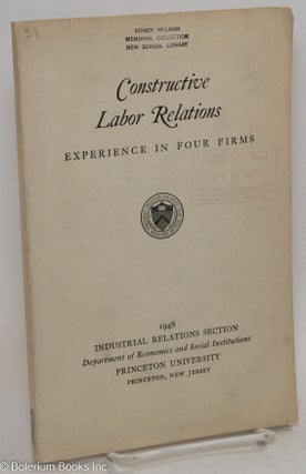 Cat.No: 294366 Constructive labor relations, experience in four firms. Richard A. Lester,...