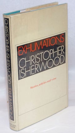 Cat.No: 29442 Exhumations; stories, articles, verses. Christopher Isherwood