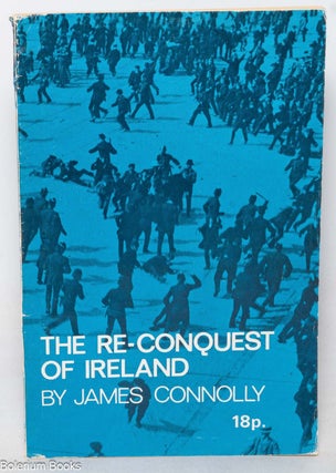 Cat.No: 294596 The re-conquest of Ireland. James Connolly