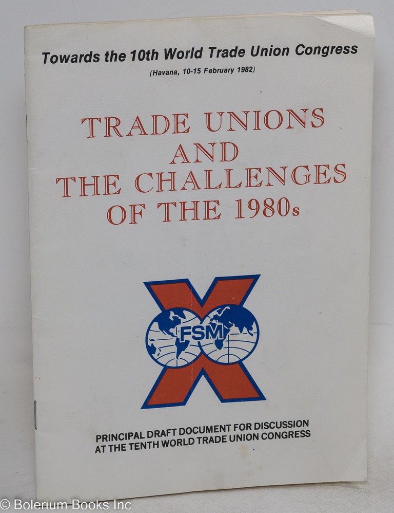 Cat.No: 294854 Trade Unions and the challenges of the 1980s. Towards the 10th World Trade Union Congress (Havana, 10-15 February 1982). Principal draft document for discussion at the tenth World Trade Union Congress. World Federation of Trade Unions.