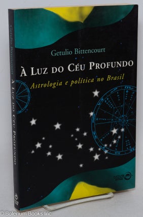 Cat.No: 295144 A Luz do Ceu Profundo - Astrologia e politica no Brasil. Getulio Bittencourt
