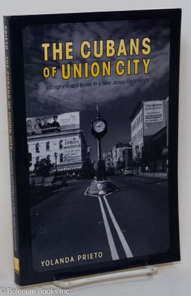 Cat.No: 295158 The Cubans of Union City; immigrants and exiles in a New Jersey Community....