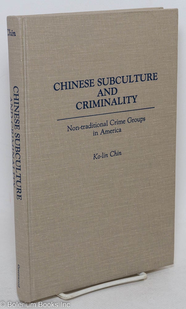 Cat.No: 295171 Chinese Subculture and criminality; non-traditional crime groups in America. Ko-lin Chin.