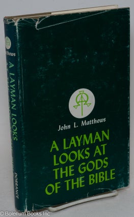 Cat.No: 295203 A layman looks at the Gods of the Bible. John L. Matthews