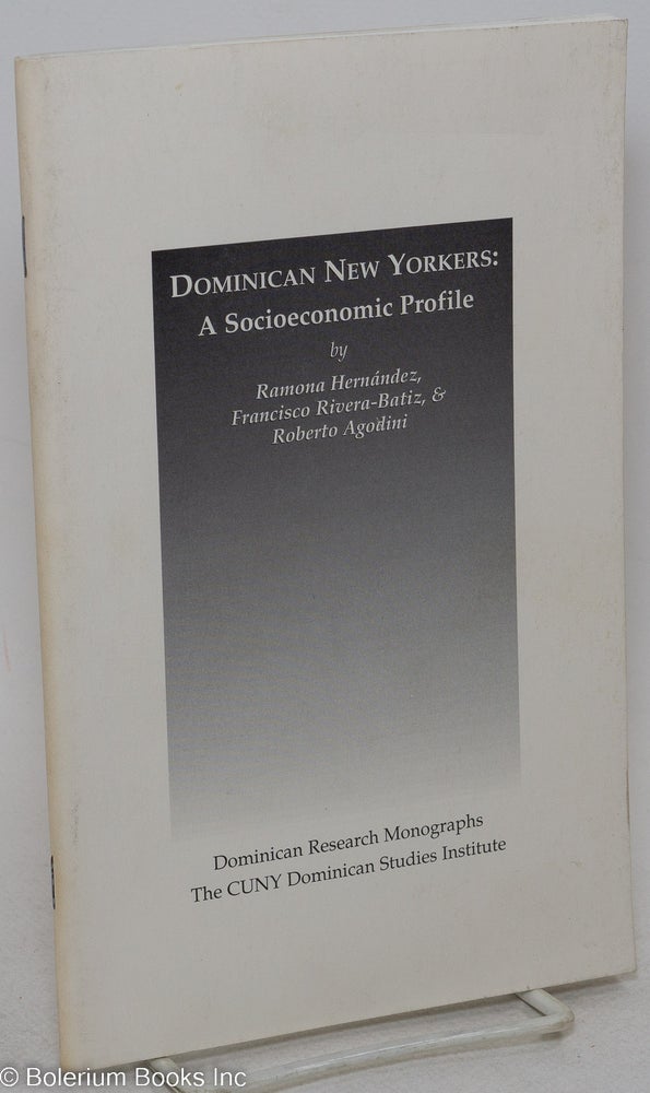Cat.No: 295206 Dominican New Yorkers: A Socioeconomic Profile. Ramona Hernández, Francisco Rivera-Batiz, Roberto Agodini.