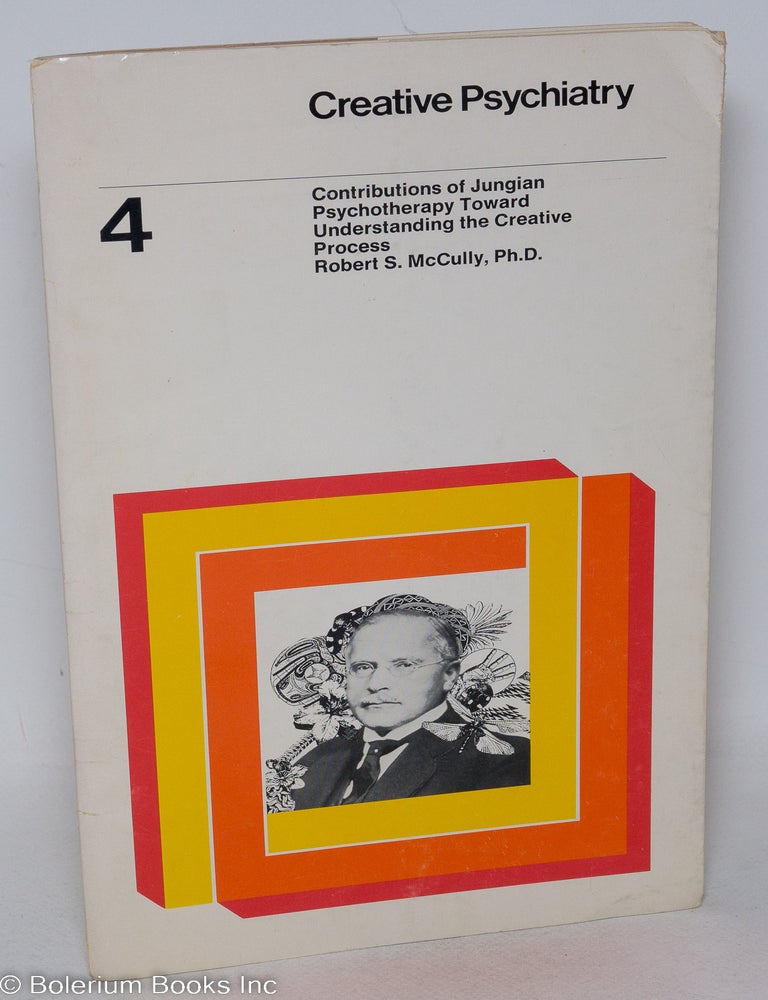 Cat.No: 295252 Contributions of Jungian Psychotherapy Toward Understanding the Creative Process; [number 4 of a series of articles]. Robert S. McCully, Ph D.