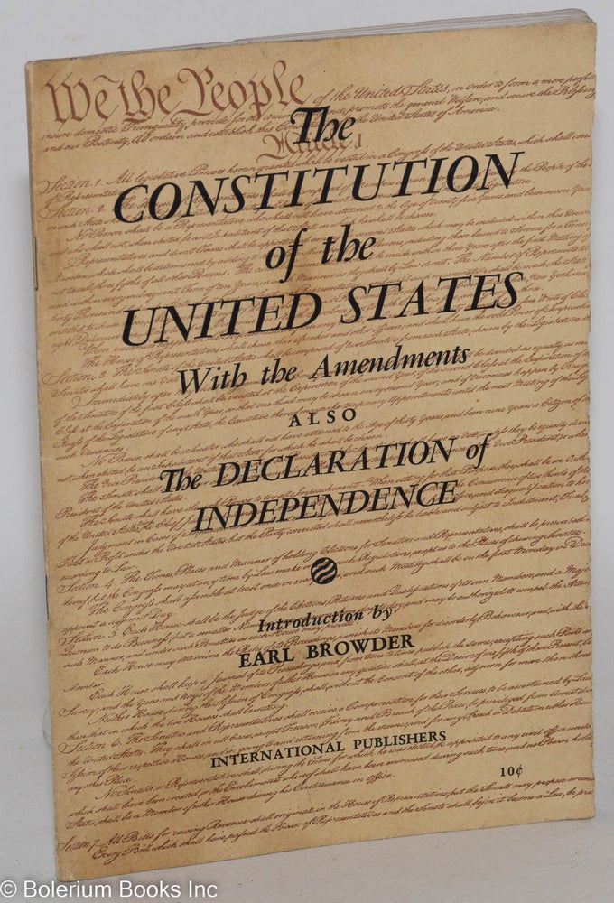 Cat.No: 2954 The Constitution of the United States, with the amendments also the Declaration of Independence. Introduction by Earl Browder. United States.