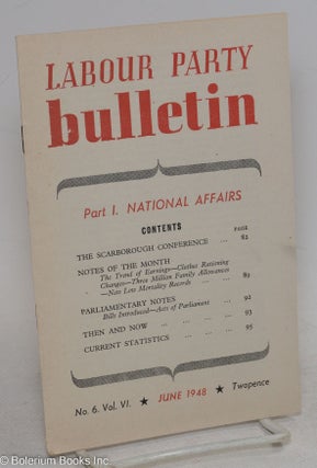 Cat.No: 295752 Labour Party Bulletin, Part I. National Affairs; no. 6, vol. VI (June 1948