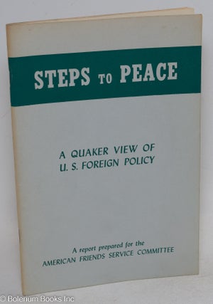 Cat.No: 295895 Steps to peace; a Quaker view of the U.S. foreign policy. A report...