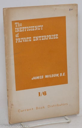 Cat.No: 295941 The inefficiency of private enterprise, 1/6. James Wilson