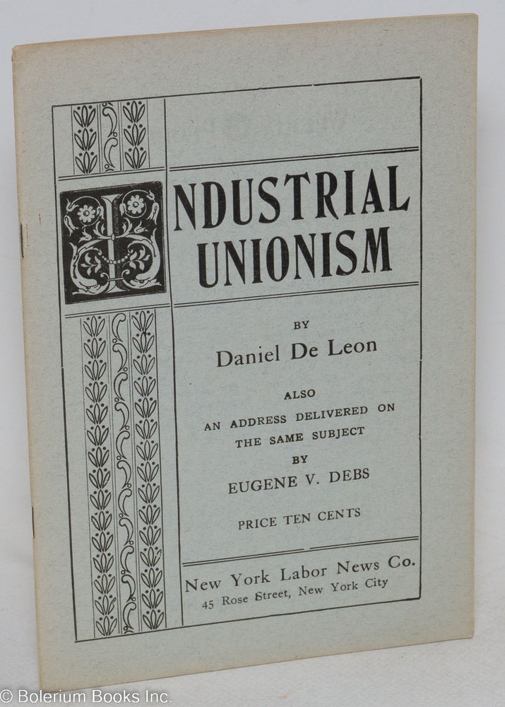 Cat.No: 295998 Industrial unionism, by Daniel De Leon. Also an address delivered on the same subject by Eugene V. Debs. Daniel De Leon, Eugene V. Debs.